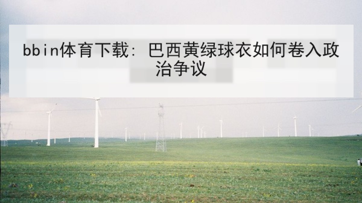 bbin体育下载: 巴西黄绿球衣如何卷入政治争议