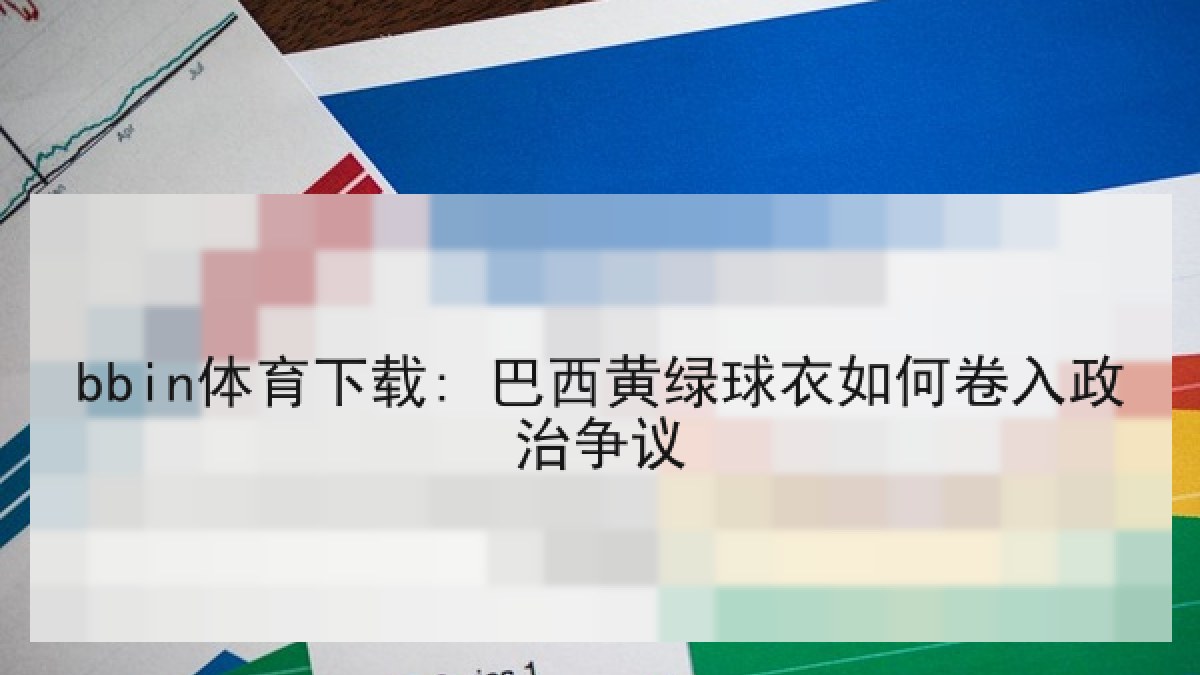 bbin体育下载: 巴西黄绿球衣如何卷入政治争议