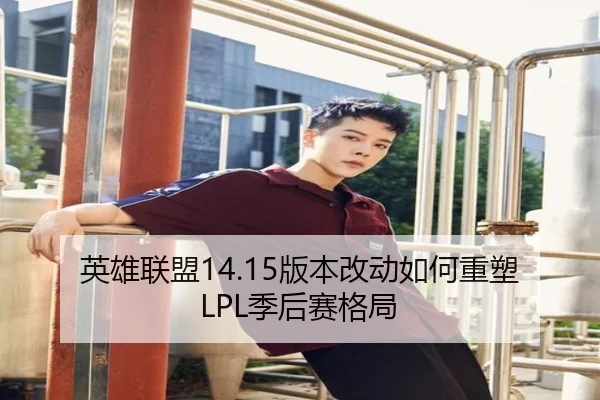 英雄联盟14.15版本改动如何重塑LPL季后赛格局