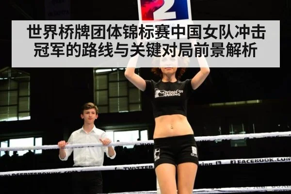 世界桥牌团体锦标赛中国女队冲击冠军的路线与关键对局前景解析